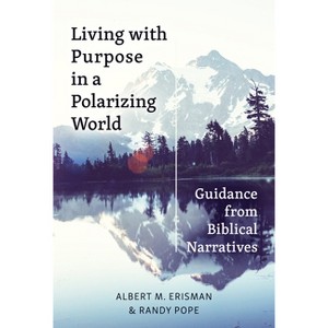Living with Purpose in a Polarizing World - by  Albert M Erisman & Randy Pope (Paperback) - 1 of 1