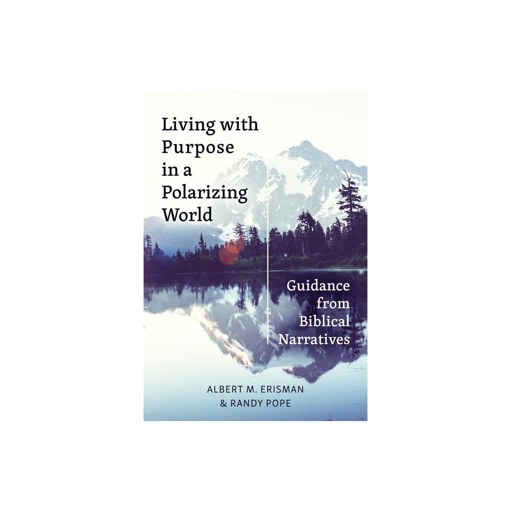 Living with Purpose in a Polarizing World - by Albert M Erisman & Randy Pope (Paperback)