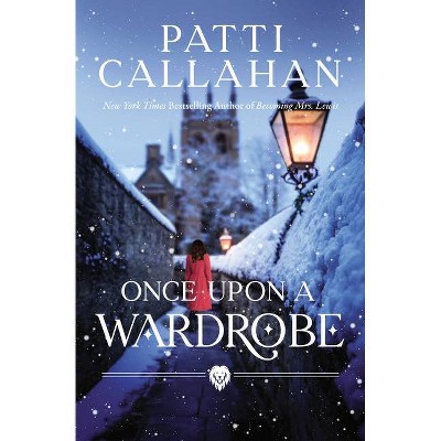 Once Upon a Wardrobe - by  Patti Callahan (Hardcover)