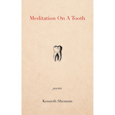Meditation on a Tooth - by  Kenneth Sherman (Paperback)