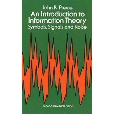 Introduction to Information Theory: Symbols, Signals and Noise - (Dover Books on Mathematics) 2nd Edition by  John R Pierce (Paperback)