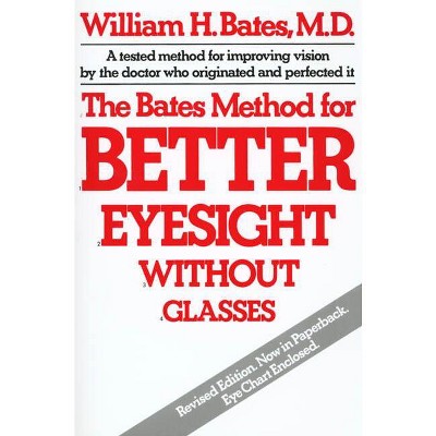 The Bates Method for Better Eyesight Without Glasses - by William H Bates  (Paperback)