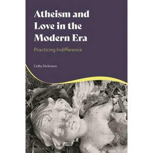 Atheism and Love in the Modern Era - by  Colby Dickinson (Hardcover) - 1 of 1