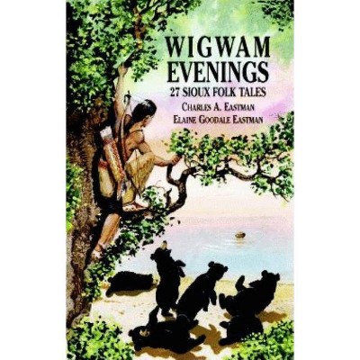  Wigwam Evenings - (Dover Children's Classics) by  Charles A Eastman & Elaine Goodale Eastman (Paperback) 
