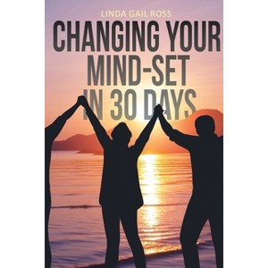 Changing Your Mind-set in 30 Days - by  Linda Gail Ross (Paperback) - 1 of 1