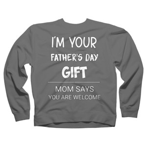 Adult Design By Humans I'm Your Father's Day Gift You Are Welcome By sukhendu12 Sweatshirt - 1 of 2
