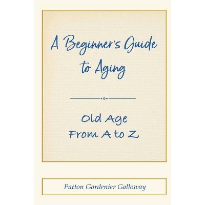 A Beginner's Guide to Aging - by  Patton Galloway (Paperback)