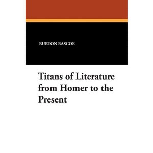 Titans of Literature from Homer to the Present - by  Burton Rascoe (Paperback) - 1 of 1