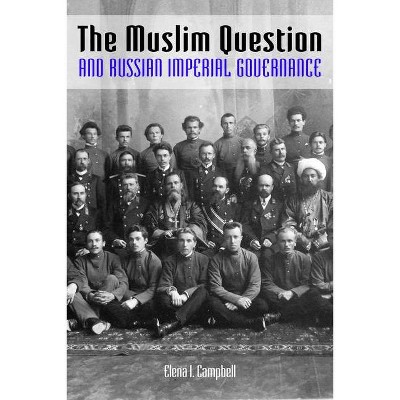 The Muslim Question and Russian Imperial Governance - (Indiana-Michigan Russian and East European Studies) by  Elena I Campbell (Hardcover)