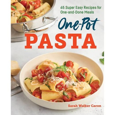 One-Pot Pasta Cookbook - by  Sarah Walker Caron (Paperback)