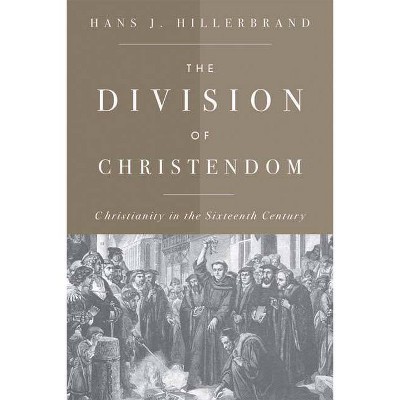 The Division of Christendom - by  Hans J Hillerbrand (Paperback)