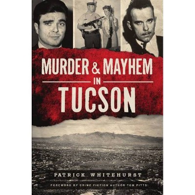 Murder & Mayhem in Tucson - by  Patrick Whitehurst (Paperback)