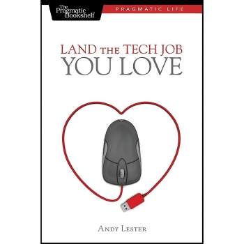 Land the Tech Job You Love - (Pragmatic Life) by  Andy Lester (Paperback)