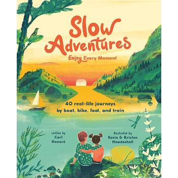 Slow Adventures: Enjoy Every Moment - by  Carl Honoré (Hardcover)