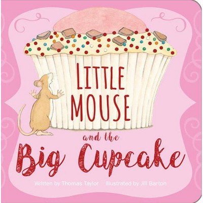 Little Mouse and the Big Cupcake - by  Thomas Taylor (Board Book)