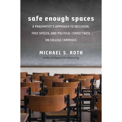 Safe Enough Spaces - by  Michael S Roth (Hardcover)