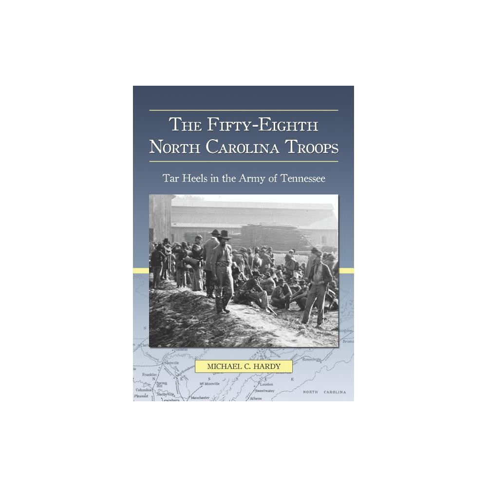 The Fifty-Eighth North Carolina Troops - by Michael C Hardy (Paperback)