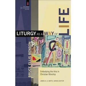 Liturgy as a Way of Life - (Church and Postmodern Culture) by  Bruce Ellis Benson (Paperback) - 1 of 1