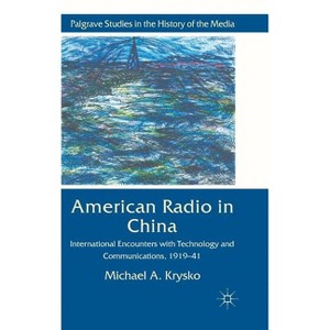 American Radio in China - (Palgrave Studies in the History of the Media) by  Michael A Krysko (Hardcover) - 1 of 1