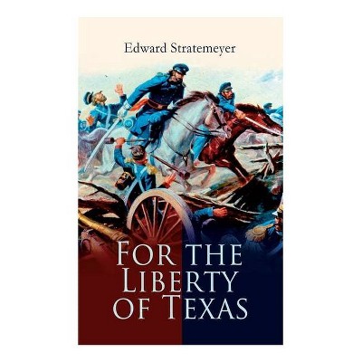 For the Liberty of Texas - by  Edward Stratemeyer (Paperback)