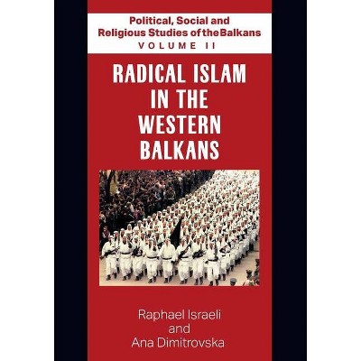 Political, Social and Religious Studies of the Balkans - Volume II - Radical Islam in the Western Balkans - by  Raphael Israeli and Ana Dimitrovska