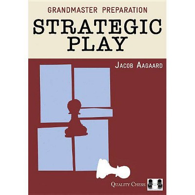 Grandmaster Preparation: Strategic Play - by  Jacob Aagaard (Paperback)