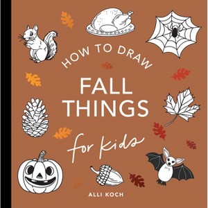 Fall Things: How to Draw Books for Kids with Pumpkins, Scarecrows, Turkeys and More - (How to Draw for Kids) by  Alli Koch (Paperback) - 1 of 1