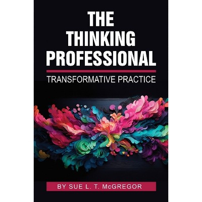 The Thinking Professional - by  Sue L T McGregor (Paperback)