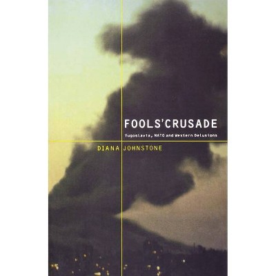 Fools' Crusade - by  Diana Johnstone (Paperback)
