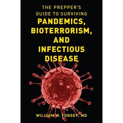 The Prepper's Guide to Surviving Pandemics, Bioterrorism, and Infectious Disease - by  William W Forgey (Paperback)