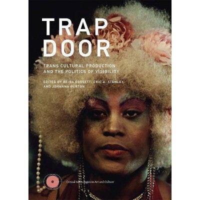 Trap Door - (Critical Anthologies in Art and Culture) by  Reina Gossett & Eric A Stanley & Johanna Burton (Hardcover)