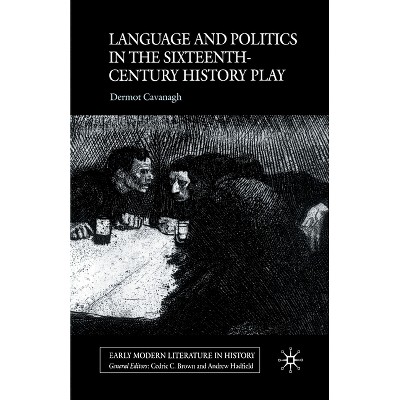 Language and Politics in the Sixteenth-Century History Play - (Early Modern Literature in History) by  D Cavanagh (Paperback)