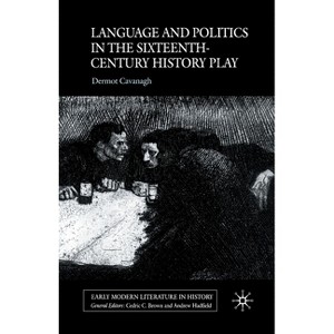 Language and Politics in the Sixteenth-Century History Play - (Early Modern Literature in History) by  D Cavanagh (Paperback) - 1 of 1