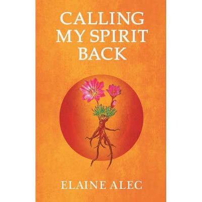 Calling My Spirit Back - by  Elaine Alec (Paperback)