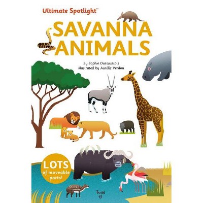 Ultimate Spotlight: Savanna Animals - by  Sophie Dussausois (Hardcover)