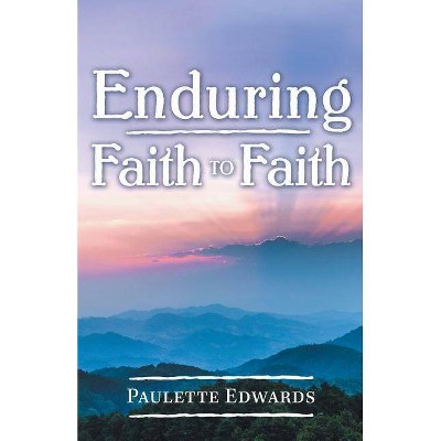 Enduring Faith to Faith - by  Paulette Edwards (Paperback)