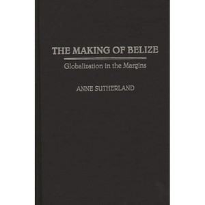 Making of Belize - by  Anne Sutherland (Hardcover) - 1 of 1