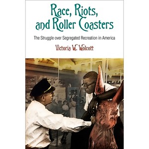 Race, Riots, and Roller Coasters - (Politics and Culture in Modern America) by  Victoria W Wolcott (Paperback) - 1 of 1