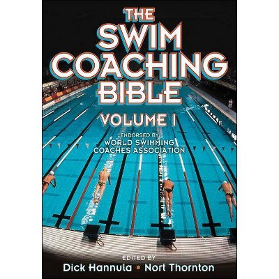 The Swim Coaching Bible, Volume I - by  Dick Hannula & Nort Thornton (Paperback)