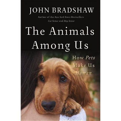 The Animals Among Us - by  John Bradshaw (Hardcover)