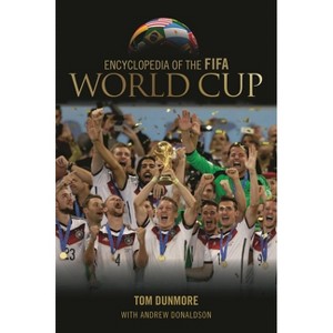 Encyclopedia of the FIFA World Cup - by  Tom Dunmore (Hardcover) - 1 of 1