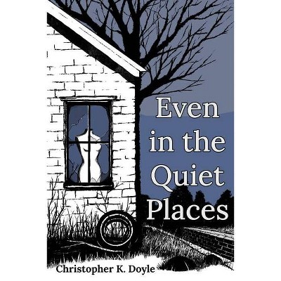 Even in the Quiet Places - by  Christopher K Doyle (Paperback)