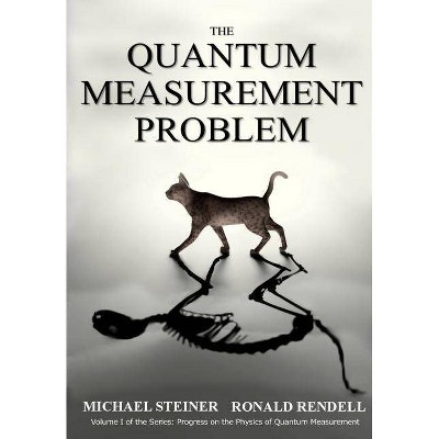 The Quantum Measurement Problem - (Progress on the Physics of Quantum Measurement) by  Ronald Rendell & Michael Steiner (Paperback)