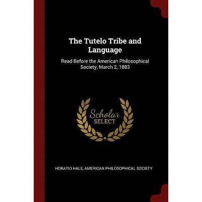 The Tutelo Tribe and Language - by  Horatio Hale (Paperback)