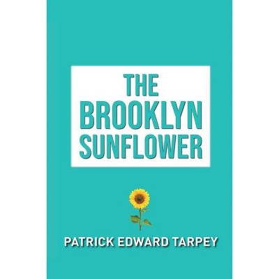 The Brooklyn Sunflower - by  Patrick Edward Tarpey (Paperback)