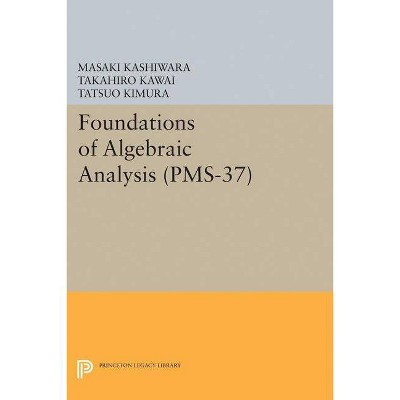 Foundations of Algebraic Analysis (Pms-37), Volume 37 - by  Masaki Kashiwara & Takahiro Kawai & Tatsuo Kimura (Hardcover)