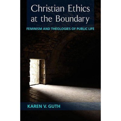 Christian Ethics at the Boundary - by  Karen V Guth (Paperback)