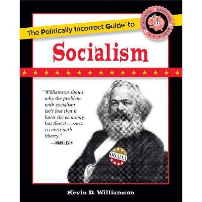 The Politically Incorrect Guide to Socialism - (Politically Incorrect Guides (Paperback)) by  Kevin D Williamson (Paperback)