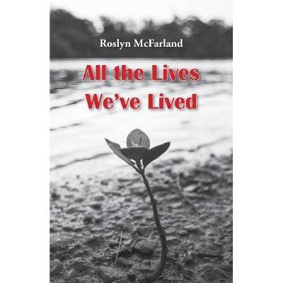 All the Lives We've Lived - by  Roslyn McFarland (Paperback)