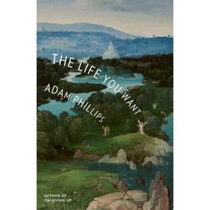 The Life You Want - by  Adam Phillips (Hardcover) - 1 of 1